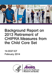 Background Report on 2013 Retirement of CHIPRA Measures from the Child Core Set