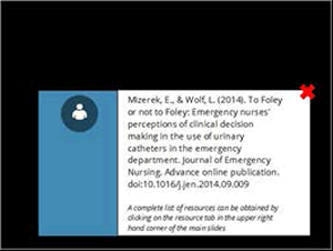 Mizerek E, Wolf L. To Foley or Not to Foley: Emergency Nurses' Perceptions of Clinical Decision Making in the Use of Urinary Catheters in the Emergency Department. Journal of Emergency Nursing. 2014.  A complete list of resources can be obtained by clicking on the resource tab in the upper right hand corner of the main slides.