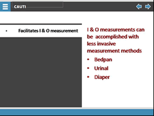 Facilitates I&O measurement: I&O measurements can be accomplished with less invasive measurement methods: bedpan, urinal, diaper