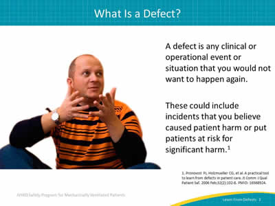 A defect is any clinical or operational event or situation that you would not want to happen again. These could include incidents that you believe caused patient harm or put patients at risk for significant harm.