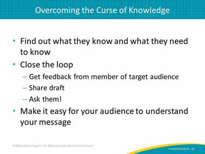 Find out what they know and what they need to know. Close the loop: Get feedback from member of target audience. Share draft. Ask them! Make it easy for your audience to understand your message. 