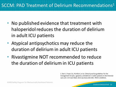 No published evidence that treatment with haloperidol reduces the duration of delirium in adult ICU patients. Atypical antipsychotics may reduce the duration of delirium in adult ICU patients. Rivastigmine NOT recommended to reduce the duration of delirium in ICU patients.