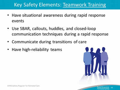 Have situational awareness during rapid response events. Use SBAR, callouts, huddles, and closed-loop communication techniques during a rapid response. Communicate during transitions of care. Have high-reliability teams.